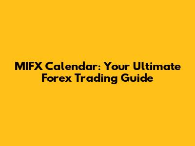 MIFX Calendar: Your Ultimate Forex Trading Guide