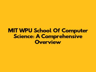 MIT WPU School Of Computer Science: A Comprehensive Overview