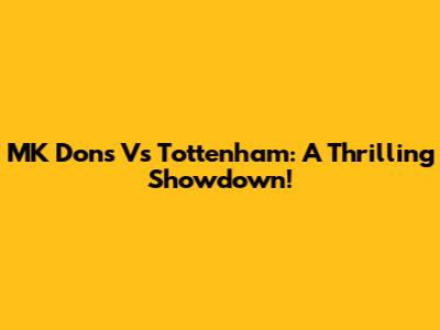 MK Dons Vs Tottenham: A Thrilling Showdown!