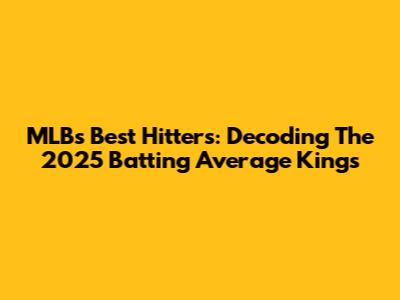 MLB's Best Hitters: Decoding The 2025 Batting Average Kings