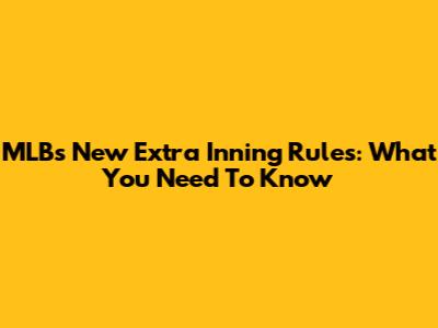 MLB's New Extra Inning Rules: What You Need To Know