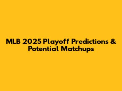 MLB 2025 Playoff Predictions & Potential Matchups