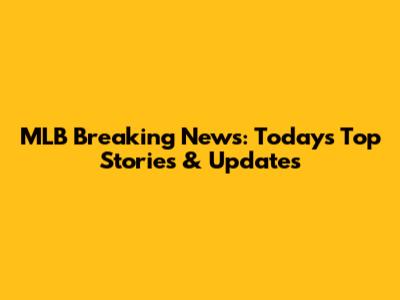 MLB Breaking News: Today's Top Stories & Updates