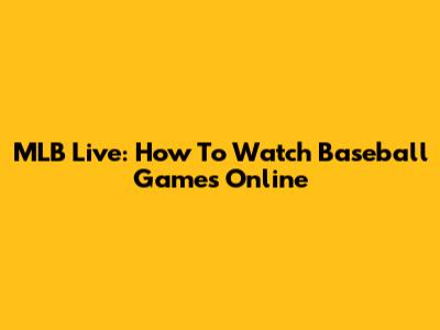 MLB Live: How To Watch Baseball Games Online