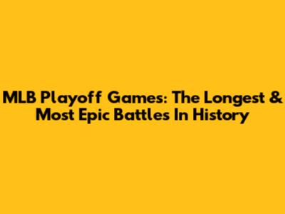 MLB Playoff Games: The Longest & Most Epic Battles In History