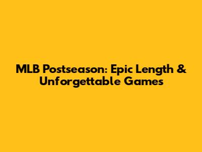 MLB Postseason: Epic Length & Unforgettable Games