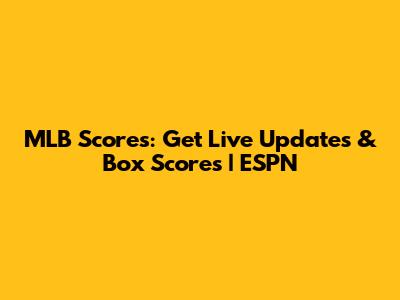 MLB Scores: Get Live Updates & Box Scores | ESPN