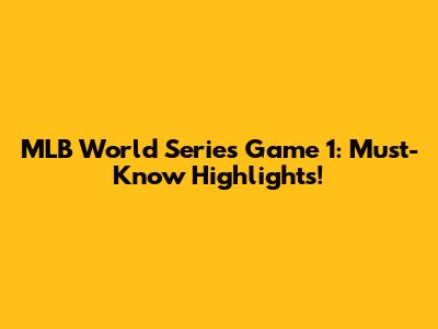MLB World Series Game 1: Must-Know Highlights!