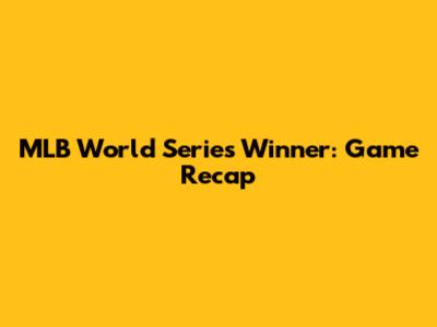 MLB World Series Winner: Game Recap