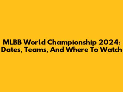 MLBB World Championship 2024: Dates, Teams, And Where To Watch