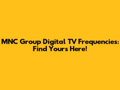 MNC Group Digital TV Frequencies: Find Yours Here!