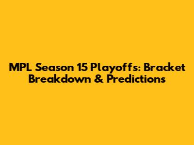 MPL Season 15 Playoffs: Bracket Breakdown & Predictions