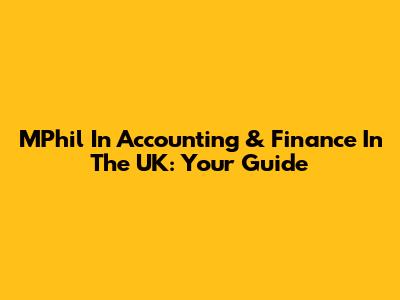 MPhil In Accounting & Finance In The UK: Your Guide