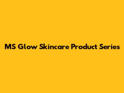 MS Glow Skincare Product Series