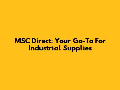 MSC Direct: Your Go-To For Industrial Supplies