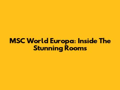 MSC World Europa: Inside The Stunning Rooms