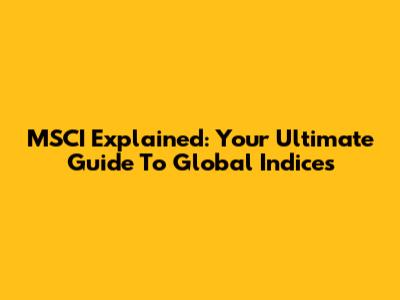 MSCI Explained: Your Ultimate Guide To Global Indices