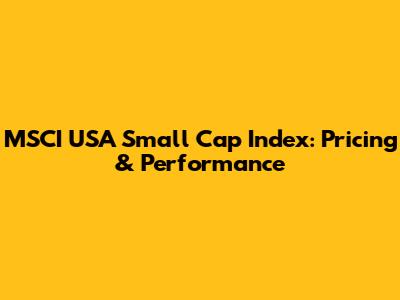 MSCI USA Small Cap Index: Pricing & Performance