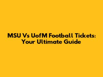 MSU Vs UofM Football Tickets: Your Ultimate Guide