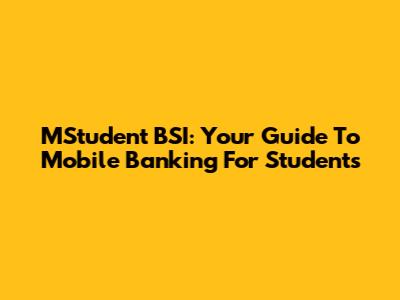 MStudent BSI: Your Guide To Mobile Banking For Students