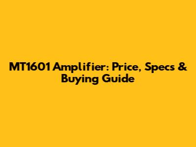 MT1601 Amplifier: Price, Specs & Buying Guide