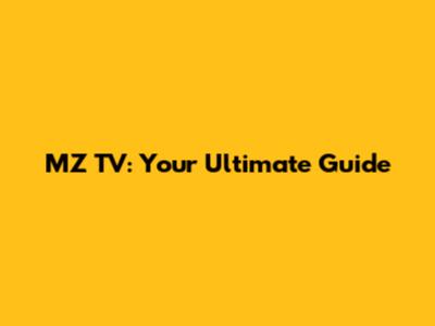 MZ TV: Your Ultimate Guide