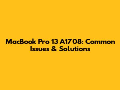 MacBook Pro 13" A1708: Common Issues & Solutions