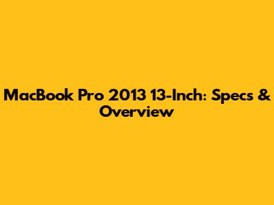 MacBook Pro 2013 13-Inch: Specs & Overview