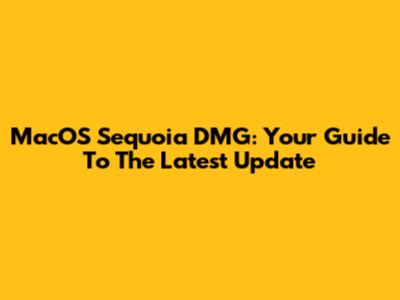 MacOS Sequoia DMG: Your Guide To The Latest Update