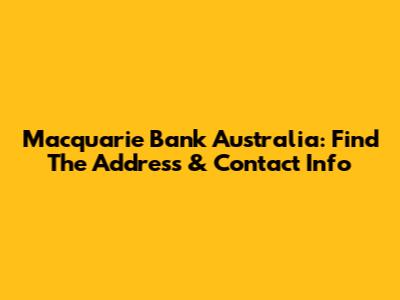 Macquarie Bank Australia: Find The Address & Contact Info