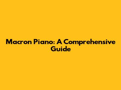 Macron Piano: A Comprehensive Guide