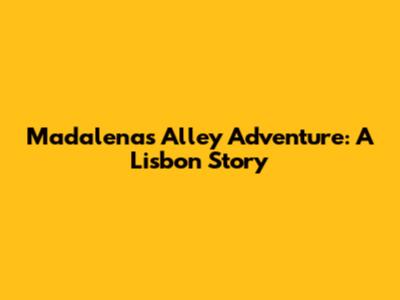 Madalena's Alley Adventure: A Lisbon Story