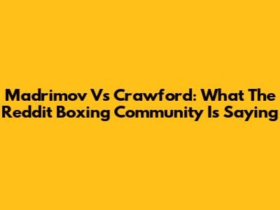 Madrimov Vs Crawford: What The Reddit Boxing Community Is Saying