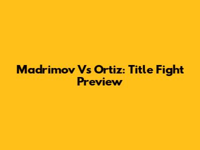 Madrimov Vs Ortiz: Title Fight Preview
