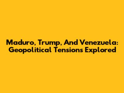 Maduro, Trump, And Venezuela: Geopolitical Tensions Explored