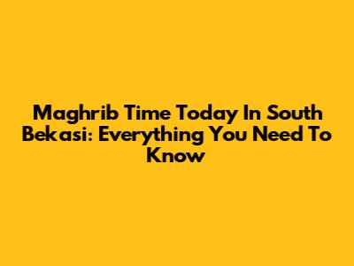 Maghrib Time Today In South Bekasi: Everything You Need To Know
