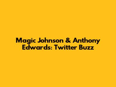 Magic Johnson & Anthony Edwards: Twitter Buzz