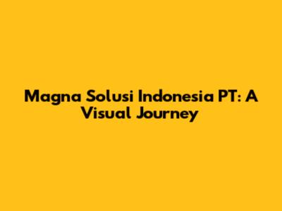 Magna Solusi Indonesia PT: A Visual Journey