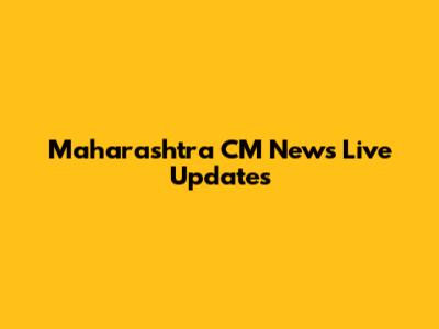 Maharashtra CM News Live Updates