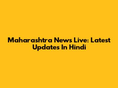 Maharashtra News Live: Latest Updates In Hindi