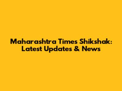 Maharashtra Times Shikshak: Latest Updates & News