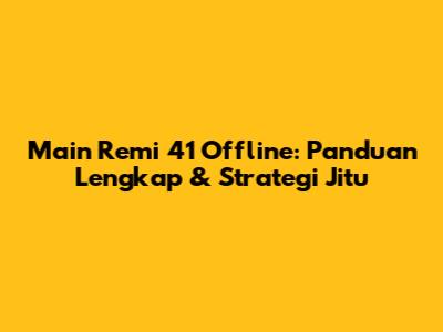 Main Remi 41 Offline: Panduan Lengkap & Strategi Jitu