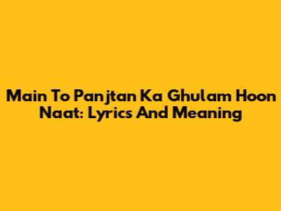 Main To Panjtan Ka Ghulam Hoon Naat: Lyrics And Meaning