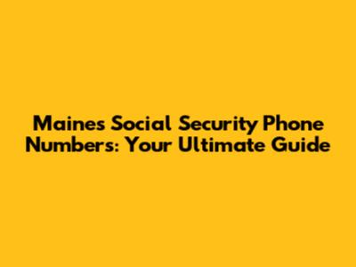 Maine's Social Security Phone Numbers: Your Ultimate Guide