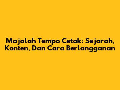 Majalah Tempo Cetak: Sejarah, Konten, Dan Cara Berlangganan