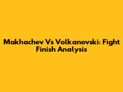 Makhachev Vs Volkanovski: Fight Finish Analysis