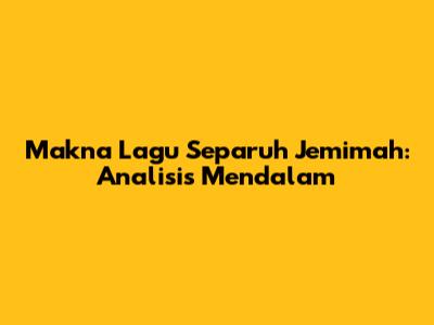 Makna Lagu Separuh Jemimah: Analisis Mendalam