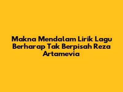Makna Mendalam Lirik Lagu Berharap Tak Berpisah Reza Artamevia