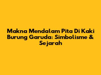 Makna Mendalam Pita Di Kaki Burung Garuda: Simbolisme & Sejarah