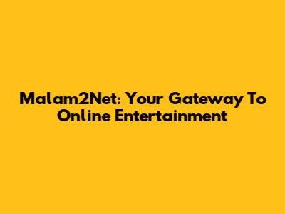 Malam2Net: Your Gateway To Online Entertainment